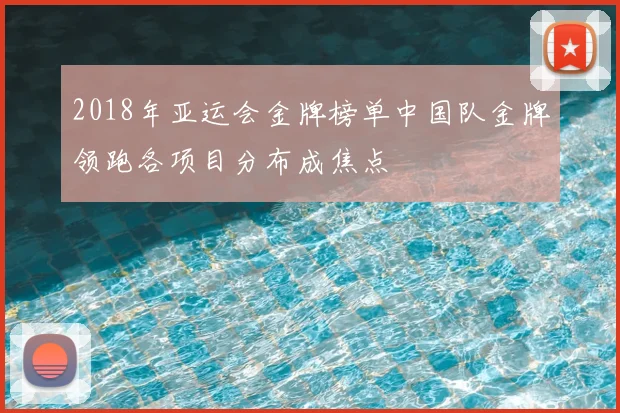 2018年亚运会金牌榜单中国队金牌领跑各项目分布成焦点