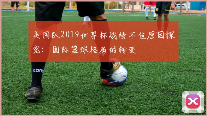 美国队2019世界杯战绩不佳原因探究：国际篮球格局的转变